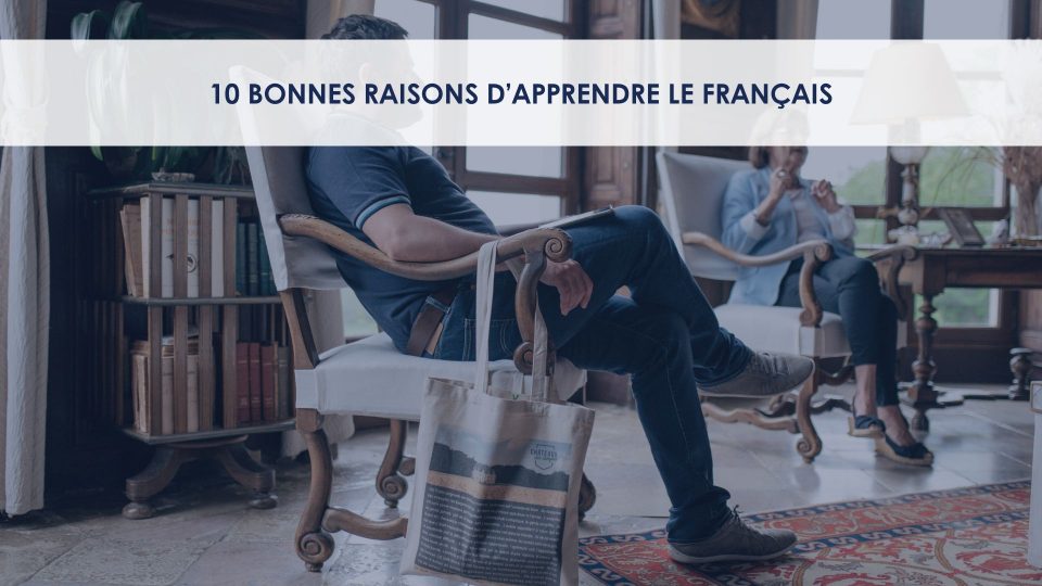 10 bonnes raisons d'apprendre le français - présenté par le centre d'immersions Châteaux des langues